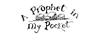 A PROPHET IN MY POCKET