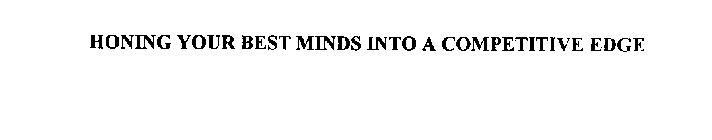 HONING YOUR BEST MINDS INTO A COMPETITIVE EDGE