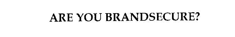 ARE YOU BRANDSECURE?