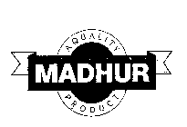 MADHUR A QUALITY PRODUCT