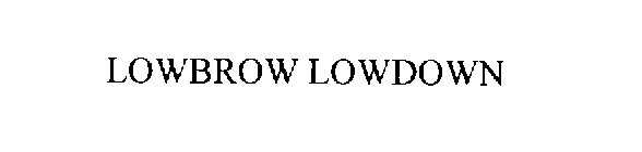LOWBROW LOWDOWN
