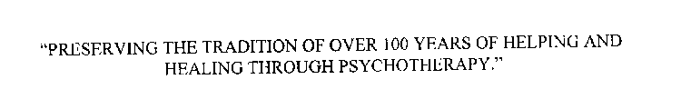 PRESERVING THE TRADITION OF OVER 100 YEARS OF HELPING AND HEALING THROUGH PSYCHOTHERAPY.