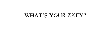 WHAT'S YOUR ZKEY?