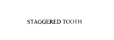 STAGGERED TOOTH