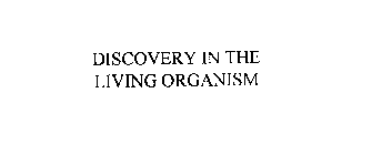 DISCOVERY IN THE LIVING ORGANISM