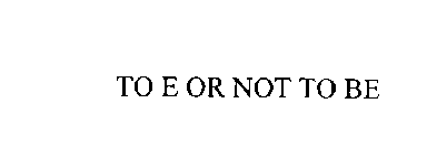 TO E OR NOT TO BE