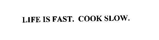 LIFE IS FAST. COOK SLOW.