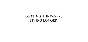 GETTING STRONGER, LIVING LONGER