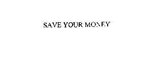 SAVE YOUR MONEY