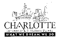 CHARLOTTE COVENTION & VISITORS BUREAU WHAT WE DREAM, WE DO.
