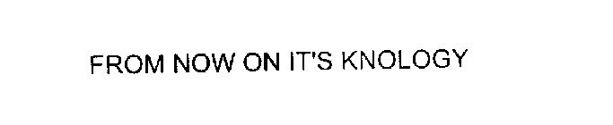 FROM NOW ON IT'S KNOLOGY