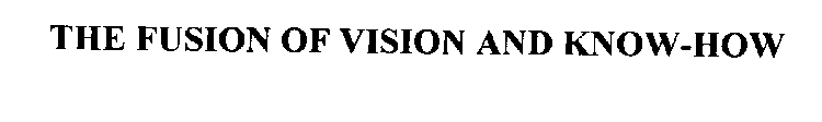 THE FUSION OF VISION AND KNOW-HOW