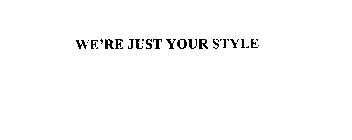 WE'RE JUST YOUR STYLE
