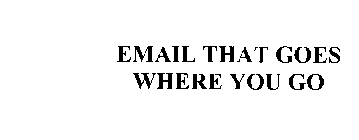 EMAIL THAT GOES WHERE YOU GO
