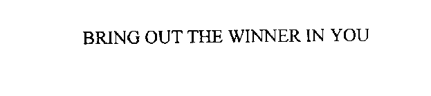 BRING OUT THE WINNER IN YOU