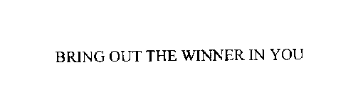 BRING OUT THE WINNER IN YOU