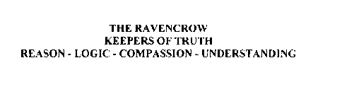 THE RAVENCROW KEEPERS OF TRUTH REASON - LOGIC - COMPASSION - UNDERSTANDING
