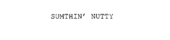 SUMTHIN' NUTTY
