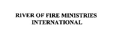 RIVER OF FIRE MINISTRIES INTERNATIONAL