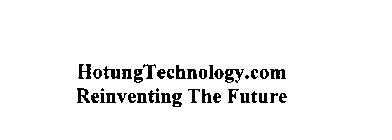 HOTUNGTECHNOLOGY.COM REINVENTING THE FUTURE