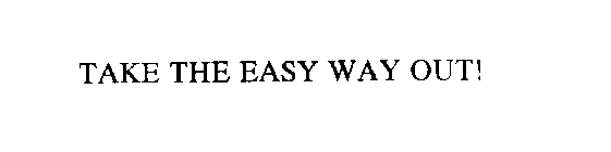 TAKE THE EASY WAY OUT!