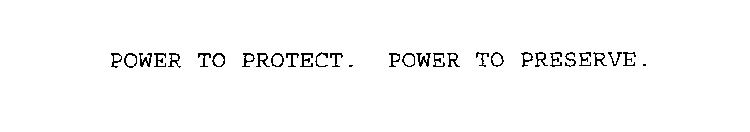 POWER TO PROTECT. POWER TO PRESERVE.