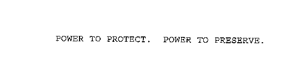 POWER TO PROTECT. POWER TO PRESERVE.