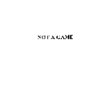 NOT A GAME