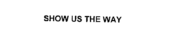 SHOW US THE WAY