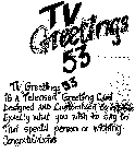TV GREETINGS 53 TV GREETING 53 IS A 