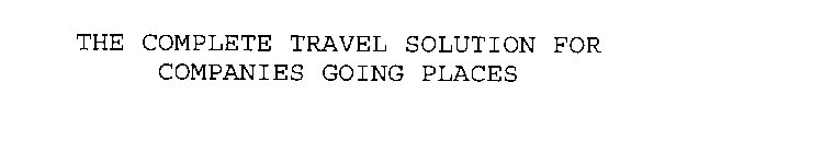 THE COMPLETE TRAVEL SOLUTION FOR COMPANIES GOING PLACES