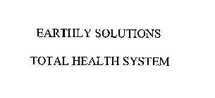 EARTHLY SOLUTIONS TOTAL HEALTH SYSTEM