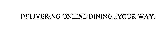 DELIVERING ONLINE DINING...YOUR WAY.