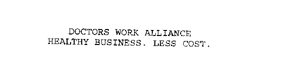 DOCTORS WORK ALLIANCE HEALTHY BUSINESS. LESS COST.