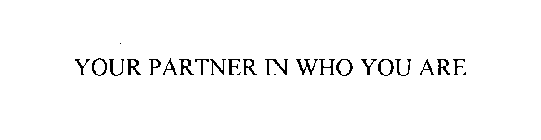 YOUR PARTNER IN WHO YOU ARE