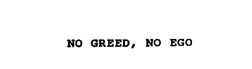 NO GREED, NO EGO