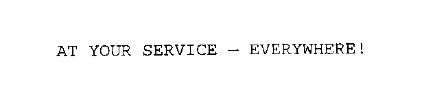 AT YOUR SERVICE - EVERYWHERE!