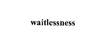 WAITLESSNESS