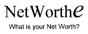 NETWORTHE WHAT IS YOUR NET WORTH?