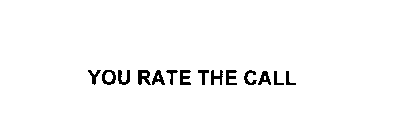 YOU RATE THE CALL