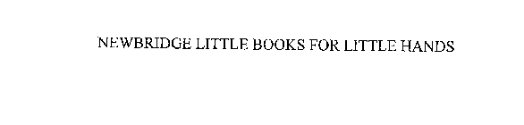 NEWBRIDGE LITTLE BOOKS FOR LITTLE HANDS
