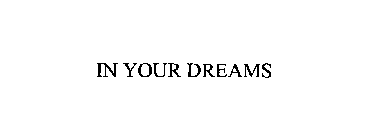 IN YOUR DREAMS