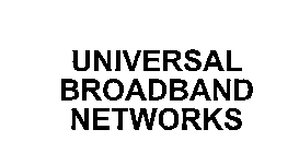 UNIVERSAL BROADBAND NETWORKS
