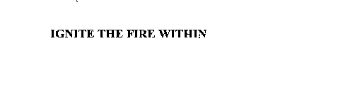 IGNITE THE FIRE WITHIN