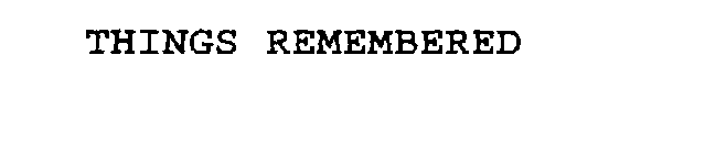THINGS REMEMBERED