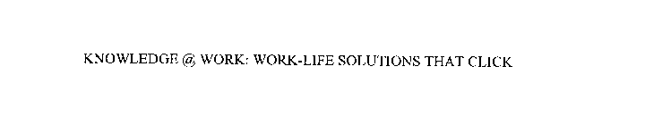KNOWLEDGE @ WORK: WORK-LIFE SOLUTIONS THAT CLICK