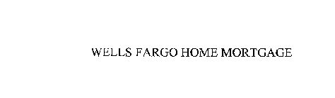 WELLS FARGO HOME MORTGAGE