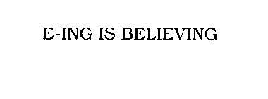 E-ING IS BELIEVING