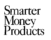 SMARTER MONEY PRODUCTS
