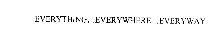 EVERYTHING... EVERYWHERE... EVERYWAY